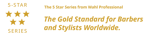 the 5 star series from Wahl Professional. The Gold Standard for Barbers and Stylists Worldwide